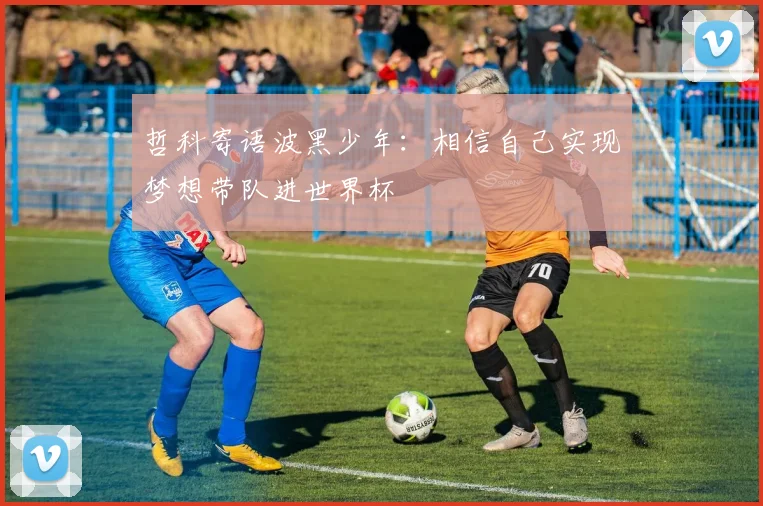哲科寄语波黑少年：相信自己实现梦想带队进世界杯