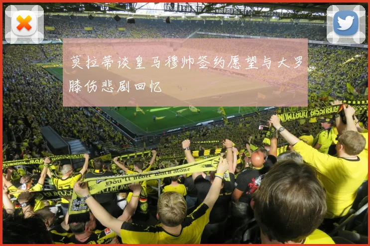 莫拉蒂谈皇马穆帅签约愿望与大罗膝伤悲剧回忆