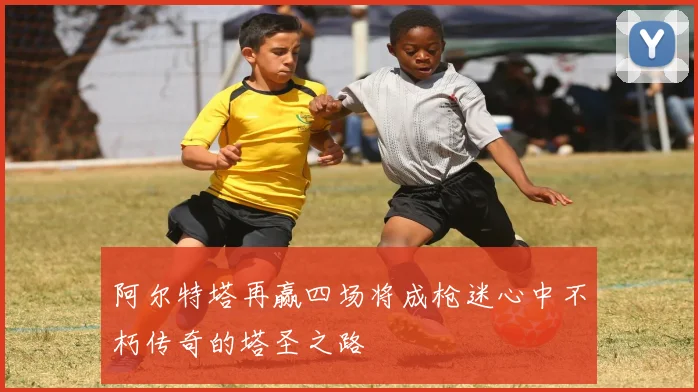 阿尔特塔再赢四场将成枪迷心中不朽传奇的塔圣之路